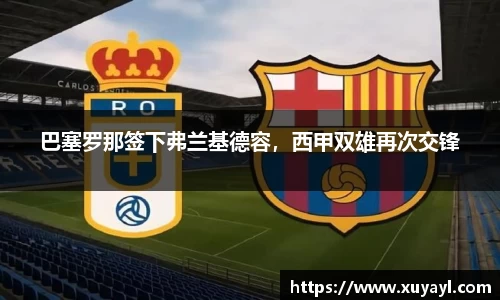 巴塞罗那签下弗兰基德容，西甲双雄再次交锋