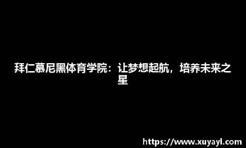 拜仁慕尼黑体育学院：让梦想起航，培养未来之星