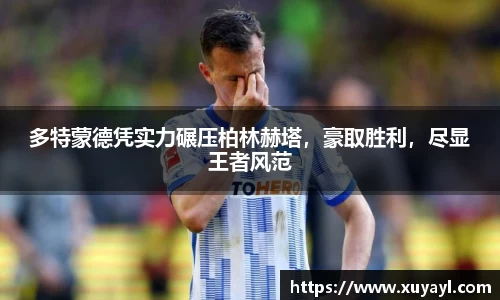 多特蒙德凭实力碾压柏林赫塔，豪取胜利，尽显王者风范