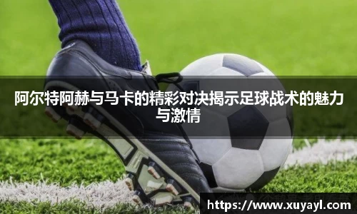 阿尔特阿赫与马卡的精彩对决揭示足球战术的魅力与激情