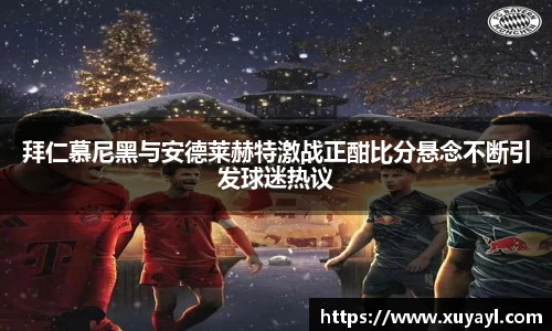 拜仁慕尼黑与安德莱赫特激战正酣比分悬念不断引发球迷热议